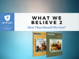 What We Believe 2: How Then Should We Live?