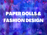 Paper Dolls & Fashion Design - Tuesdays Fall 2022