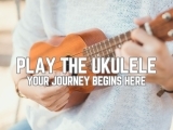 Play the Ukulele, Your Journey Begins Here!