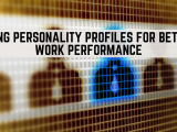 Using Personality Profiles for Better Work Performance