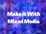 Make it With Mixed Media- Ages 9 - 12- Week 4 June 24-28