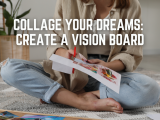 Collage Your Dreams: Create A Vision Board