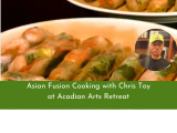 Acadian Arts Asian Fusion Cooking Retreat (Prospect Harbor)