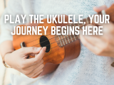 Play the Ukulele, Your Journey Begins Here