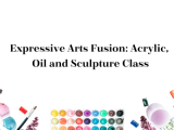 Expressive Arts Fusion: Acrylic, Oil and Sculpture Class