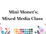 Mini Monet's: Mixed Media Class