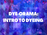 Dye-orama: Intro to Dyeing - Wednesdays Fall 2022