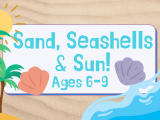 Sand, Seashells and Sun July 5 - 8  Ages 6 - 9