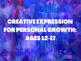 Creative Expression for Personal Growth : Ages 12 - 17