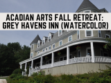 Acadian Arts Fall Retreat at Grey Havens Inn: Watercolor Painting with Mary Laury